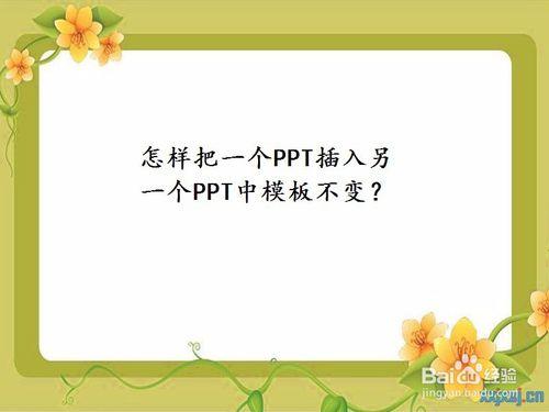 怎樣把一個PPT插入另一個PPT中兩個模板不變？